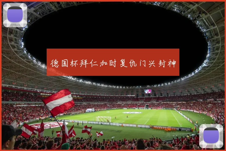 德国杯拜仁加时复仇门兴封神