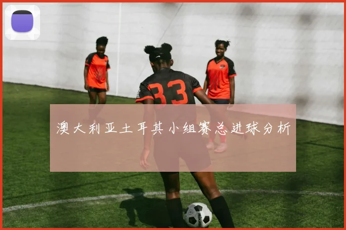 澳大利亚土耳其小组赛总进球分析