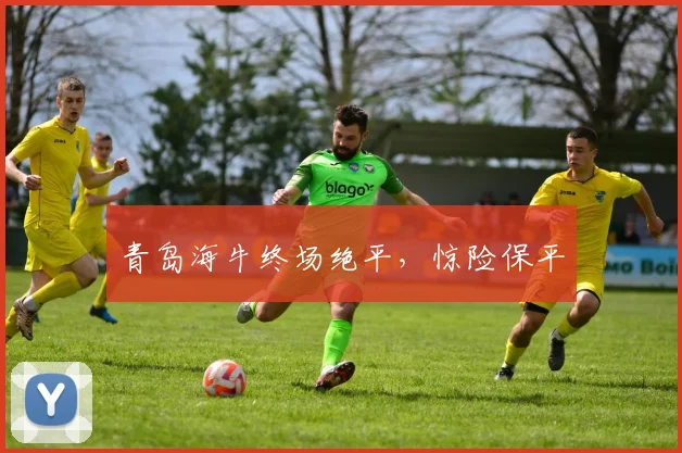 青岛海牛终场绝平，惊险保平