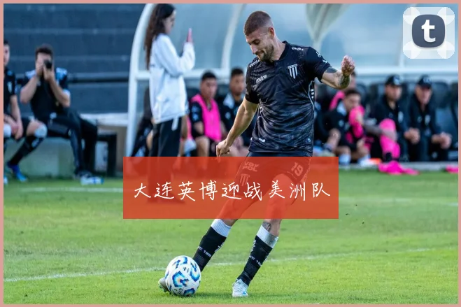 大连英博迎战美洲队