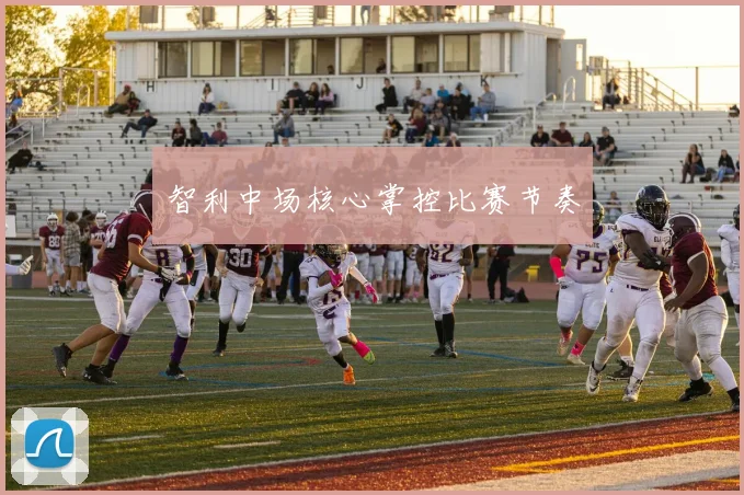 智利中场核心掌控比赛节奏