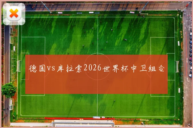 德国vs库拉索2026世界杯中卫组合