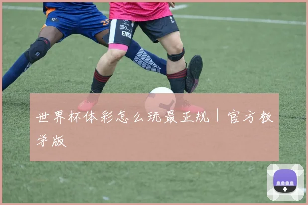世界杯体彩怎么玩最正规｜官方教学版
