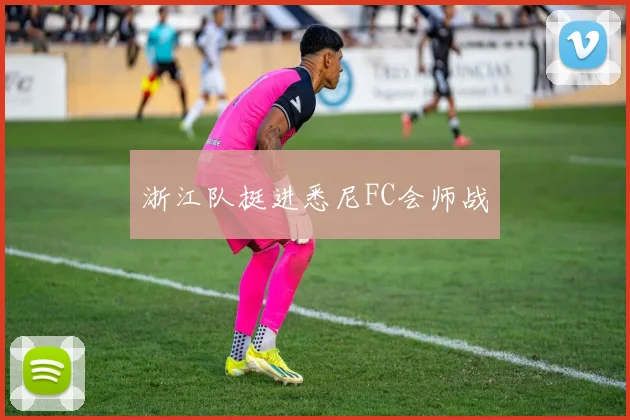 浙江队挺进悉尼FC会师战