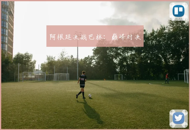 阿根廷决战巴林：巅峰对决