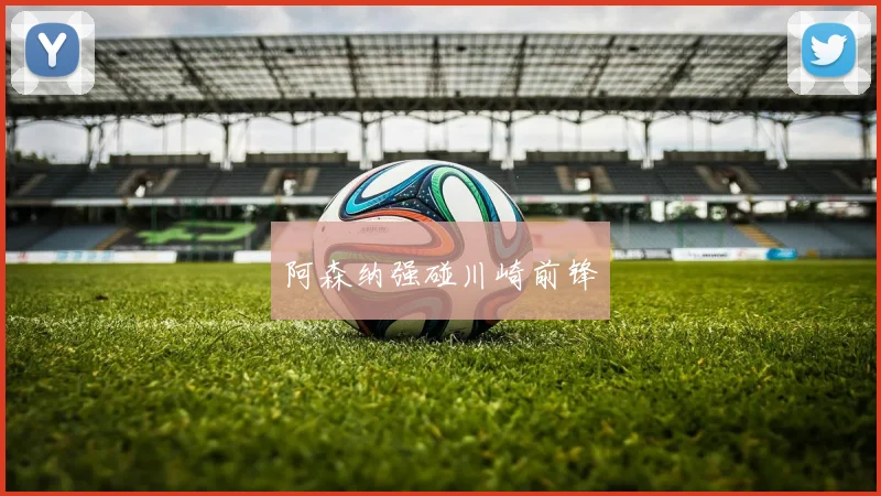 阿森纳强碰川崎前锋