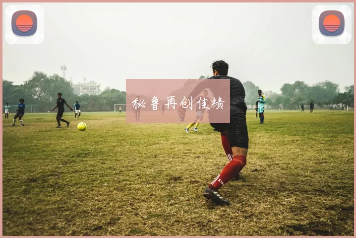 秘鲁再创佳绩