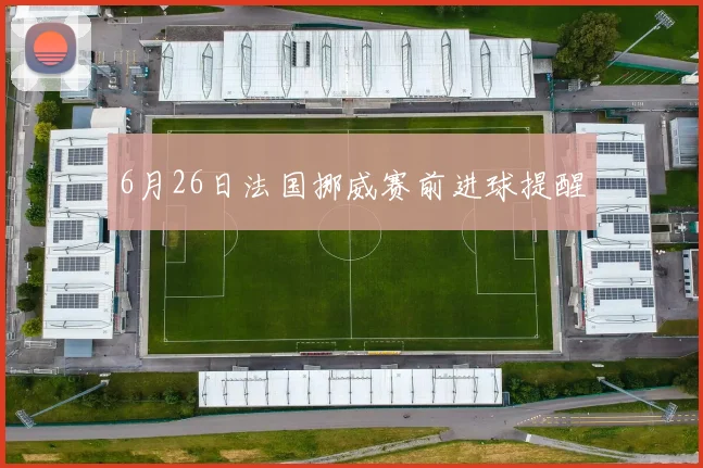 6月26日法国挪威赛前进球提醒